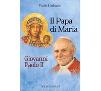 Santo Giovanni Paolo II. Il papa di Maria