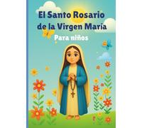 Santo Rosario de María para niños: Un camino sencillo y alegre para enseñar a los niños a rezar