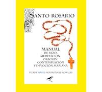 SANTO ROSARIO: MANUAL DE REZO, MEDITACIÓN, ORACIÓN, CONTEMPLACIÓN Y DEVOCIÓN MARIANA