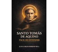 Santo Tomás de Aquino Fácil de Entender: Vida, Ideas y Pensamiento del Filósofo que Unió la Razón y la Fe