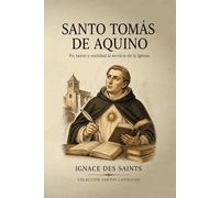 Santo Tomás de Aquino: Fe, razón y santidad al servicio de la Iglesia