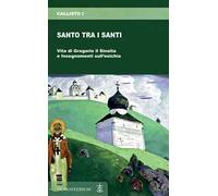 Santo tra i santi. Vita di Gregorio il Sinaita e insegnamenti sull'esichia