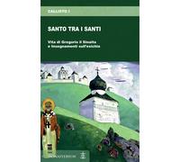 Santo tra i santi. Vita di Gregorio il Sinaita e insegnamenti sull'esichia