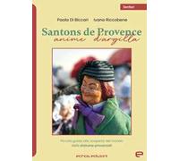 Santons de Provence. Anime d'argilla. Piccola guida alla scoperta del mondo delle statuine provenzali