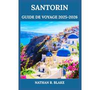 SANTORIN GUIDE DE VOYAGE 2025-2026: De la caldeira aux villages perchés - Découvrez la beauté, la culture et les saveurs des Cyclades