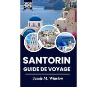 SANTORIN GUIDE DE VOYAGE 2025-2026: Des vues à couper le souffle, des villages intemporels et des conseils d'initiés pour un voyage inoubliable à travers l'île emblématique de la Grèce
