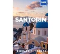 SANTORIN GUIDE DE VOYAGE 2025: Découvrez, planifiez et explorez l'île avec des conseils d'initiés et de vrais conseils