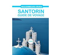 SANTORIN GUIDE DE VOYAGE 2025: Le guide essentiel de la plus belle île de Grèce