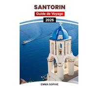 SANTORIN GUIDE DE VOYAGE 2026: Découvrez des villages blanchis à la chaux, des vues sur la caldeira, une cuisine délicieuse, des traditions locales, ... le shopping et des aventures en plein air.