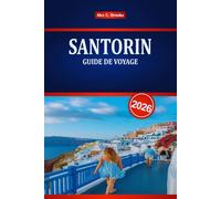 SANTORIN GUIDE DE VOYAGE 2026: Explorez les escapades romantiques, la cuisine locale et les aventures insulaires