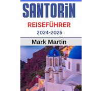 SANTORIN REISEFÜHRER 2024-2025: Alles, was Sie für dieses Inselabenteuer brauchen: Tipps, Highlights und mehr