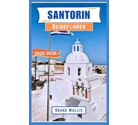Santorin Reiseführer 2025-2026: Eine Reise durch Griechenlands Ägäisparadies, zeitlose Dörfer und atemberaubende Küstenwunder