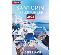 Santorin Reiseführer 2025: Entdecken Sie die ultimative Inselflucht: Insidertipps für ein unvergessliches griechisches Abenteuer