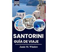 SANTORINI GUÍA DE VIAJE 2025-2026: Vistas impresionantes, pueblos atemporales y consejos de expertos para un viaje inolvidable por la emblemática isla de Grecia.