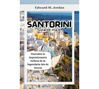 Santorini Guía de viaje 2025: Descubra la impresionante belleza de la legendaria isla de Grecia