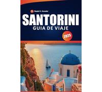 Santorini Guía De Viaje 2025: Explora pueblos históricos, playas vírgenes, información cultural, los mejores lugares para cenar y consejos de viaje para la famosa isla de Grecia