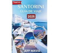 SANTORINI GUÍA DE VIAJE 2025: Scopri l'ultima fuga sull'isola: consigli degli esperti per un'indimenticabile avventura greca