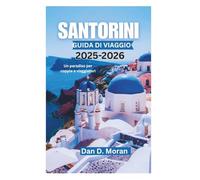 SANTORINI GUIDA DI VIAGGIO 2025-2026: Un paradiso per coppie e viaggiatori