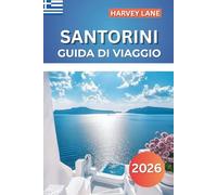 SANTORINI GUIDA DI VIAGGIO 2026: Esplora isole greche mozzafiato, spiagge nascoste, viste panoramiche: pianifica itinerari perfetti e la migliore vacanza nel Mediterraneo