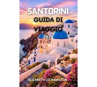 SANTORINI GUIDA DI VIAGGIO 2026: Il tuo compagno ideale per esplorare la bellezza, la cultura, la cucina e l'avventura di Santorini nel 2026