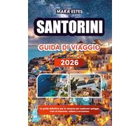 SANTORINI GUIDA DI VIAGGIO 2026: La guida definitiva per le vacanze per esplorare spiagge, viste al tramonto, cultura e avventure.
