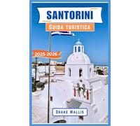Santorini Guida turistica 2025-2026: Un viaggio attraverso il paradiso egeo della Grecia, villaggi senza tempo e meraviglie costiere mozzafiato