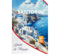 Santorini Guide de voyage 2026: Le guide essentiel complet de la beauté volcanique de la Grèce, itinéraires, ambiances cycladiques, plages, activités ... et conseils pour des expériences inoubliables