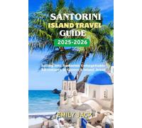 SANTORINI Island travel guide 2025-2026: Sailing into Santorini: Unforgettable Adventures in Greece’s Island Jewel