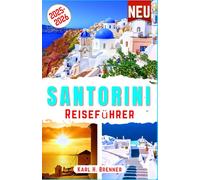 Santorini Reiseführer 2025-2026: Entdecken Sie Santorins schönste Strände, Sonnenuntergänge, Vulkantouren, Weinproben, Luxusaufenthalte und romantische Kurzurlaube mit Insidertipps und Expertenrat
