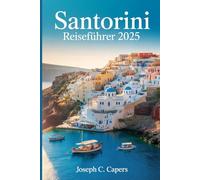 SANTORINI Reiseführer 2025: Entdecken Sie die versteckten Schätze, ikonischen Sonnenuntergänge und die authentische Seele der Ägäis