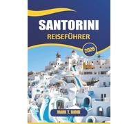 Santorini Reiseführer 2026: Entdecken Sie atemberaubende Sonnenuntergänge, einzigartige Vulkane, luxuriöse Resorts und antike Geschichte auf Griechenlands ikonischer Insel