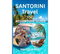 SANTORINI TRAVEL AND ADVENTURE GUIDE 2O26: Explore Iconic Views, Hidden Gems, Local Culture, and Unforgettable Island Adventures