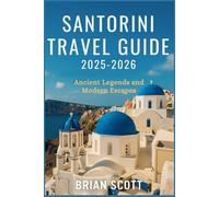 SANTORINI TRAVEL GUIDE 2025-2026: Ancient Legends and Modern Escapes