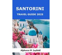 Santorini Travel Guide 2025: Explore Greece’s Iconic Island: Caldera Views, Cliffside Villages, Black Sand Beaches, Wine Routes & Aegean Sunsets