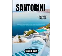 Santorini Travel Guide 2026-2027: Explore Blue-Domed Villages, Dramatic Caldera Views, Authentic Cuisine, Historic Sites, and Unforgettable Greek Island Experiences