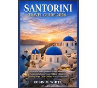 SANTORINI TRAVEL GUIDE 2026: A Practical and Experience-Driven Manual to Santorini’s Iconic Views, Hidden Villages, Luxury Stays, Local Cuisine, Beaches, and Itineraries