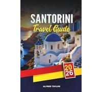 SANTORINI TRAVEL GUIDE 2026: Discover Santorini: Caldera Views, Wine Tastings & Ancient Akrotiri