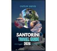 SANTORINI TRAVEL GUIDE 2026: “Discover the Soul of Greece’s Most Enchanting Island - A Complete Journey Through Santorini’s Towns, Beaches, Sunsets, Cuisine, and Culture for Every Traveler.”