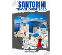 SANTORINI TRAVEL GUIDE 2026: Exploring the Island of Blue Domes, Volcanic Wonders, and Whitewashed Beauty