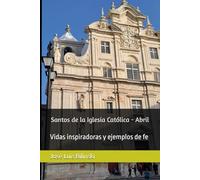 Santos de la Iglesia Católica - Abril: Vidas inspiradoras y ejemplos de fe
