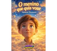 SANTOS DUMONT: O menino que quis voar
