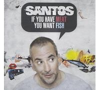 Santos - If You Have Meat You Want Fish
