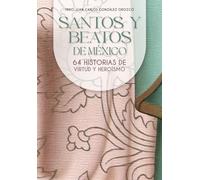 Santos y Beatos de México: 64 historias de virtud y heroismo
