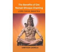 Santosh Gairola The benefits of Om Namah Shivaya Chanting (Tascabile)