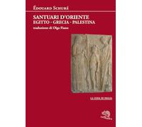 SANTUARI D'ORIENTE. EGITTO, GRECIA, PALESTINA - SCHURE' EDOUARD - La Vita