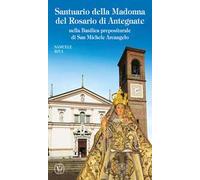 Santuario della Madonna del Rosario di Antegnate. Nella Basilica prepositurale di San Michele Arcangelo. Ediz. illustrata