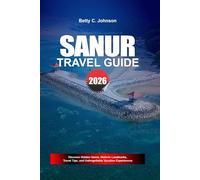 SANUR TRAVEL GUIDE 2026: Discover Hidden Gems, Historic Landmarks, Travel Tips, and Unforgettable Vacation Experiences