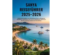 SANYA REISEFÜHRER 2025-2026: Einheimischenführer zur Entdeckung dieses verborgenen Paradieses, malerischer Orte und unvergesslicher Abenteuer für ein tropisches Erlebnis der Extraklasse