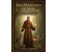 São Francisco de Assis: Amar Todas as Criaturas e Viver na Simplicidade
