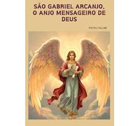 São Gabriel Arcanjo, o Anjo Mensageiro de Deus